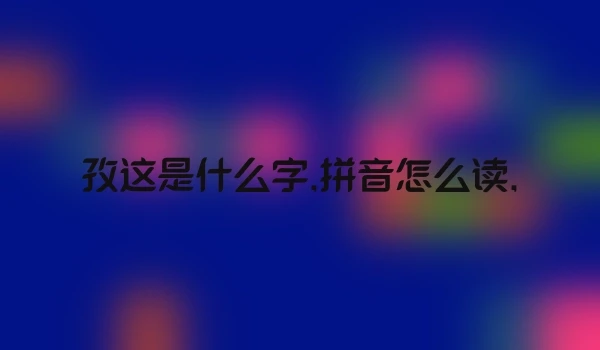 孜这是什么字,拼音怎么读,