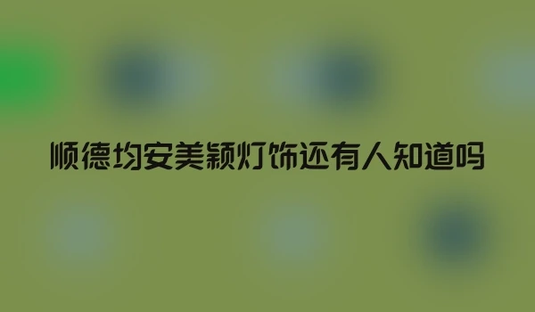 顺德均安美颖灯饰还有人知道吗