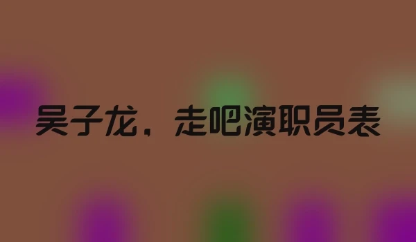 吴子龙,走吧演职员表