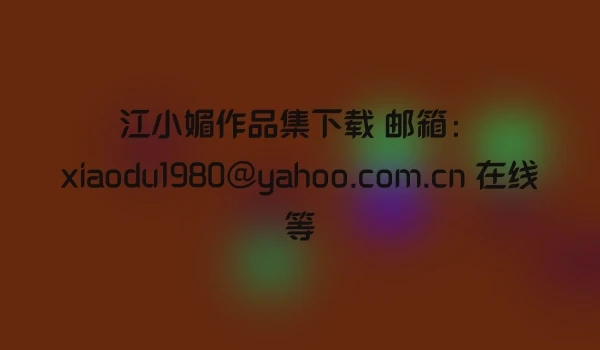 江小媚作品集下载 邮箱：xiaodu1980@yahoo.com.cn 在线等