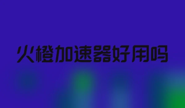 火橙加速器好用吗