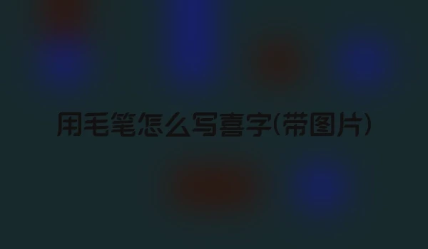 用毛笔怎么写喜字(带图片)