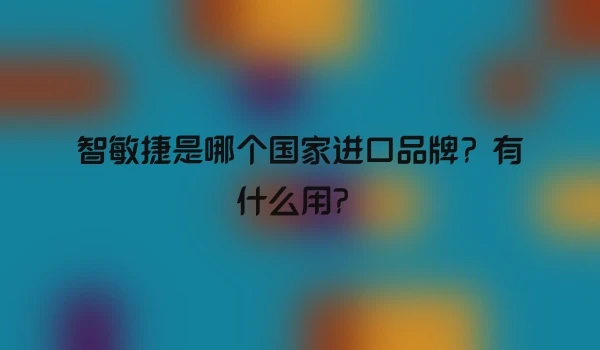 智敏捷是哪个国家进口品牌？有什么用？