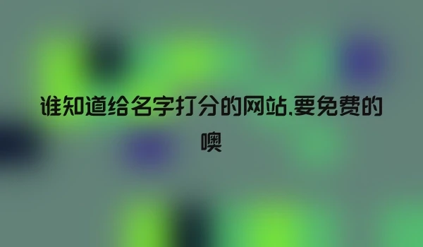 谁知道给名字打分的网站,要免费的噢