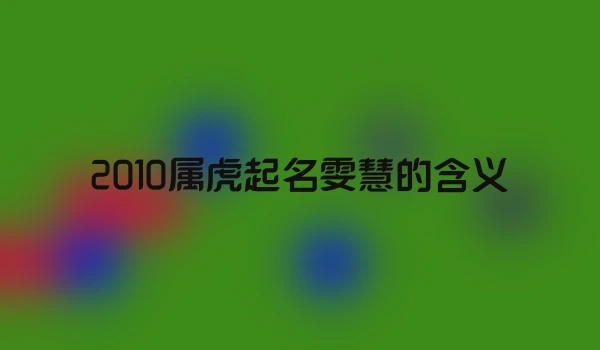 2010属虎起名雯慧的含义