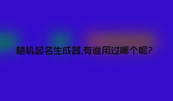 随机起名生成器,有谁用过哪个呢？