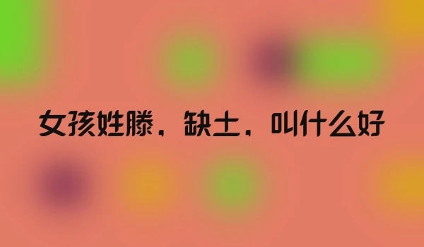 女孩姓滕，缺土，叫什么好