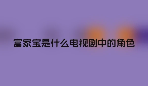 富家宝是什么电视剧中的角色