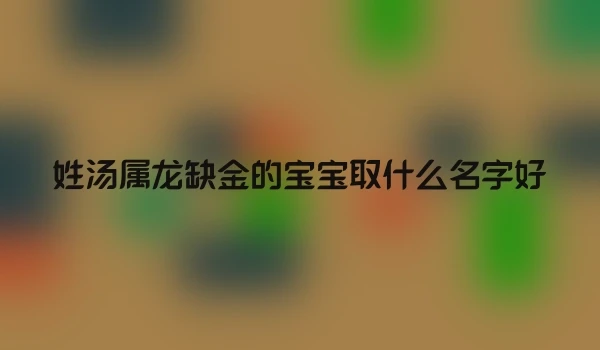 姓汤属龙缺金的宝宝取什么名字好