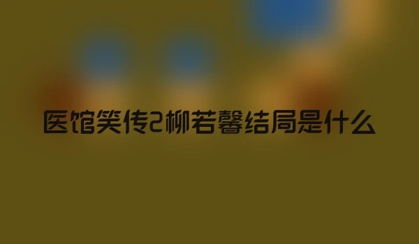 医馆笑传2柳若馨结局是什么