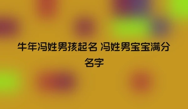 牛年冯姓男孩起名 冯姓男宝宝满分名字