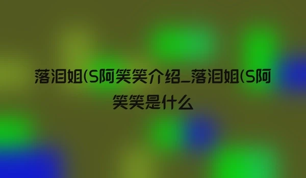 落泪姐(S阿笑笑介绍_落泪姐(S阿笑笑是什么