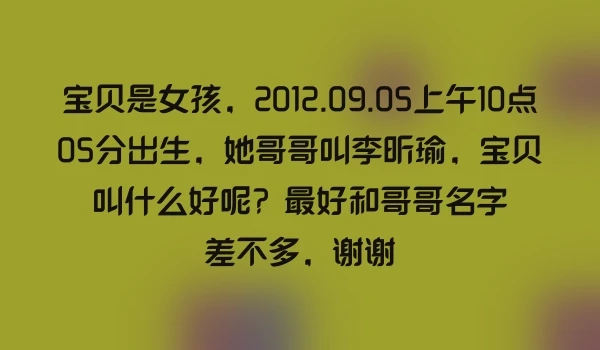 宝贝是女孩，2012.09.05上午10点05分出生，她哥哥叫李昕瑜，宝贝叫什么好呢？最好和哥哥名字差不多，谢谢