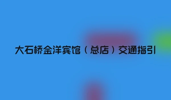 大石桥金洋宾馆（总店）交通指引