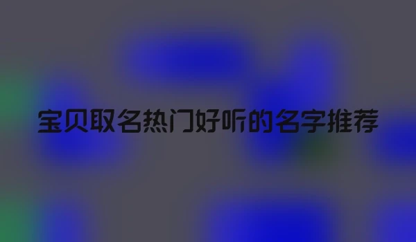 宝贝取名热门好听的名字推荐
