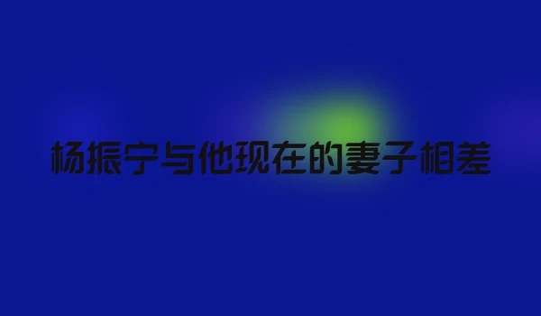 杨振宁与他现在的妻子相差