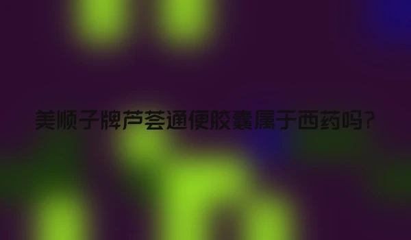 美顺子牌芦荟通便胶囊属于西药吗?
