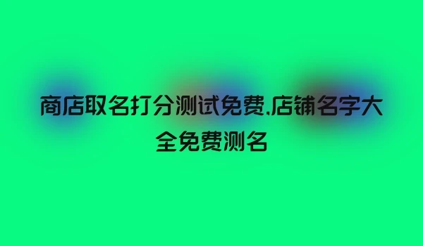 商店取名打分测试免费,店铺名字大全免费测名