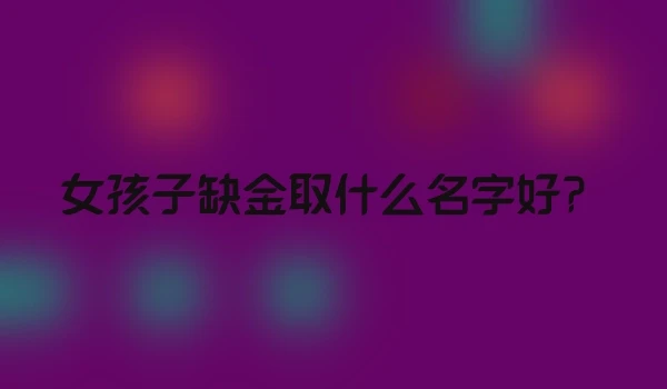 女孩子缺金取什么名字好？