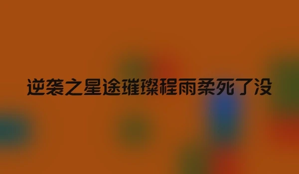 逆袭之星途璀璨程雨柔死了没