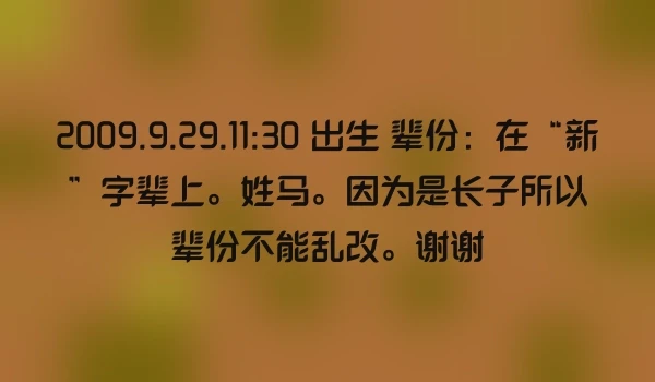 2009.9.29.11:30 出生 辈份：在“新”字辈上。姓马。因为是长子所以辈份不能乱改。谢谢