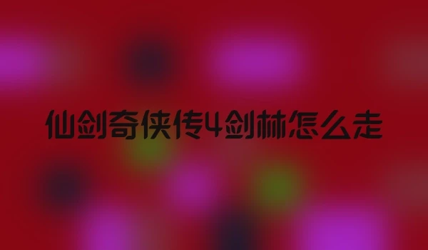 仙剑奇侠传4剑林怎么走