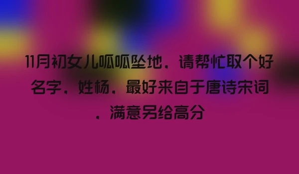 11月初女儿呱呱坠地，请帮忙取个好名字，姓杨，最好来自于唐诗宋词，满意另给高分