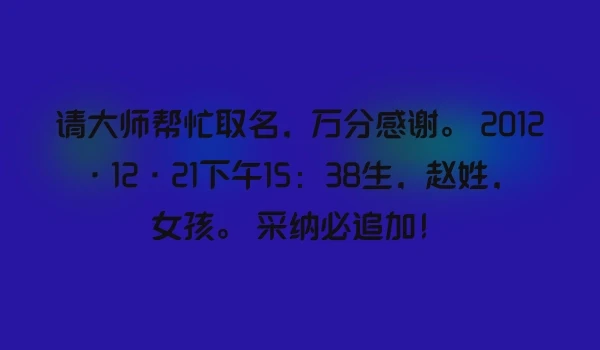 请大师帮忙取名，万分感谢。 2012•12•21下午15：38生，赵姓，女孩。 采纳必追加！