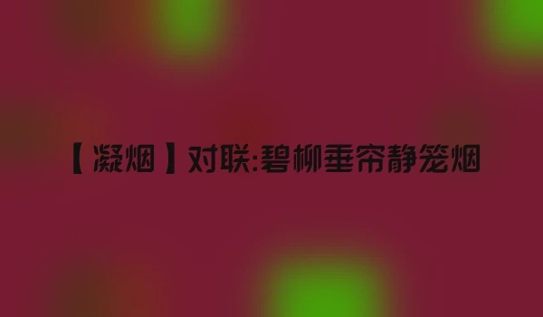 【凝烟】对联:碧柳垂帘静笼烟
