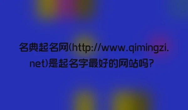 名典起名网(http://www.qimingzi.net)是起名字最好的网站吗？