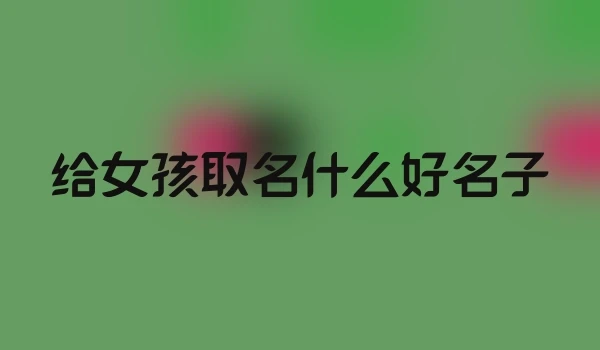 给女孩取名什么好名子
